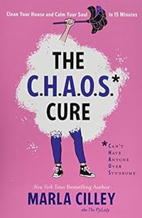 The CHAOS Cure: Clean Your House and Calm Your Soul in 15 Minutes