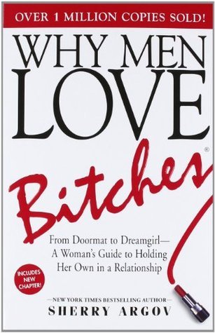 Why Men Love Bitches: From Doormat to Dreamgirl―A Woman's Guide to Holding Her Own in a Relationship