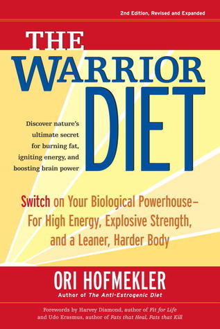 The Warrior Diet: Switch on Your Biological Powerhouse For High Energy, Explosive Strength, and a Leaner, Harder Body