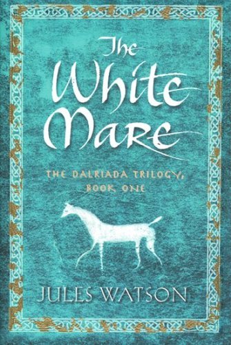 The White Mare: The Dalraida Trilogy, Book One (The Dalriada Trilogy, Band 1)