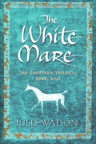 The White Mare: The Dalraida Trilogy, Book One (The Dalriada Trilogy, Band 1)