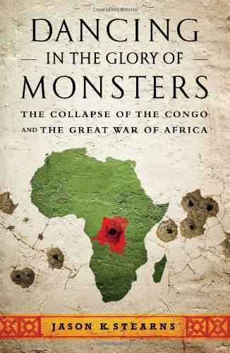 Dancing in the Glory of Monsters: The Collapse of the Congo and the Great War of Africa: The Collapse of Congo and the Great War of Africa