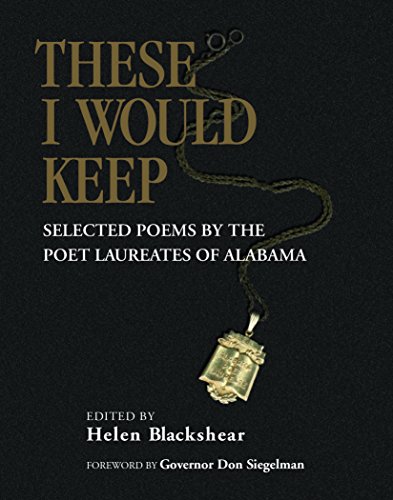 THESE I WOULD KEEP: Selected Poems by the Poet Laureates of Alabama