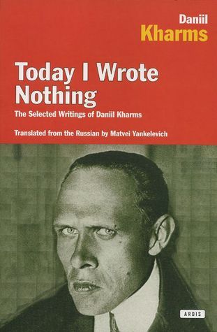 Today I Wrote Nothing: The Selected Writings of Daniil Kharms