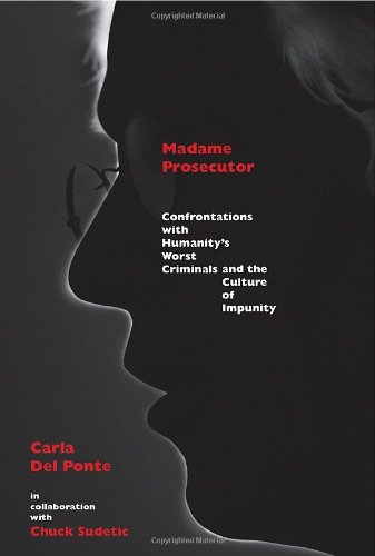 Madame Prosecutor: Confrontations With Humanity's Worst Criminals and the Culture of Impunity