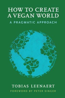 Leenaert, T: How to Create a Vegan World: A Pragmatic Approach