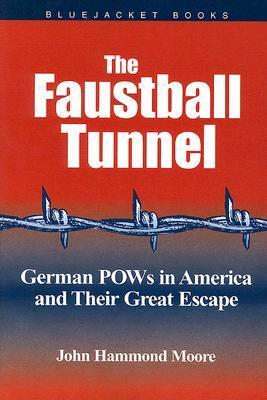 Moore, J: The Faustball Tunnel: German POWs in America And Their Great Escape (Bluejacket Books)