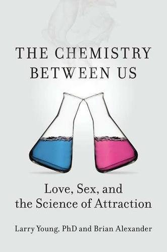 The Chemistry Between Us: Love, Sex, and the Science of Attraction