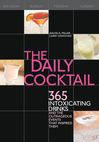 Daily Cocktail: 365 Intoxicating Drinks and the Outrageous Events That Inspired Them