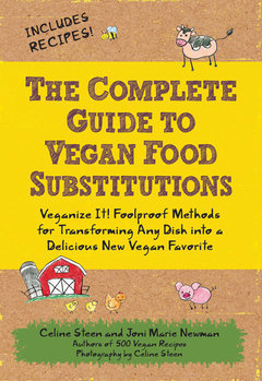 Complete Guide to Vegan Food Substitutions: Veganize It! Foolproof Methods for Transforming Any Dish into a Delicious New Vegan Favorite