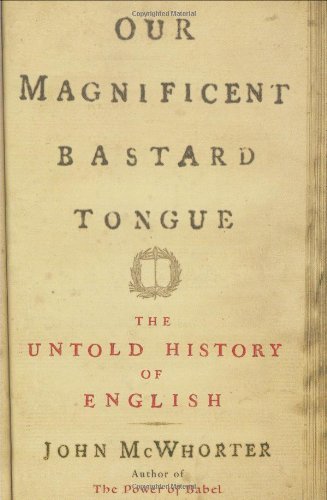 Our Magnificent Bastard Tongue: The Untold Story of English