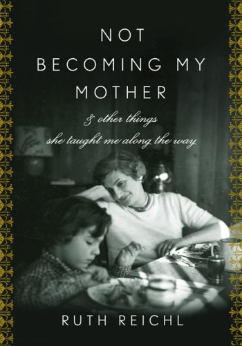 Not Becoming My Mother: And Other Things She Taught Me Along the Way