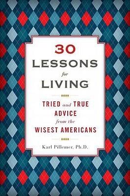 30 Lessons for Living: Tried and True Advice from the Wisest Americans