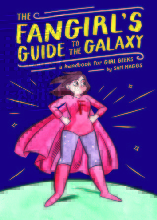 The Fangirl's Guide to the Galaxy: A Handbook for Girl Geeks