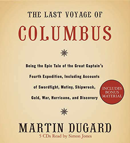 The Last Voyage of Columbus: Being the Epic Tale of the Great Captain's Fourth Expedition, Including Accounts of Swordfight, Mutiny, Shipwreck, Gold, War, Hurricane, and Discovery