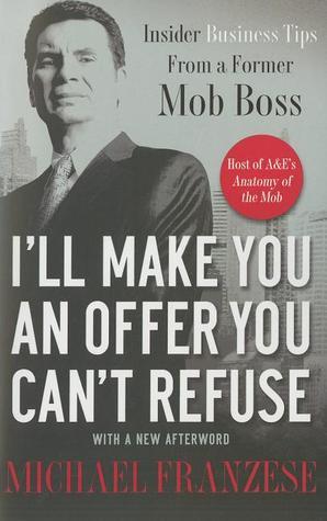 I'll Make You an Offer You Can't Refuse: Insider Business Tips from a Former Mob Boss