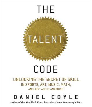 The Talent Code: Unlocking the Secret of Skill in Sports, Art, Music, Math, and Just About Anything
