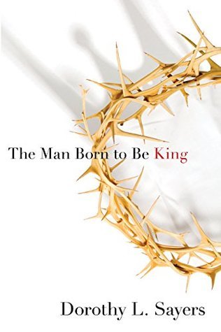 The Man Born to Be King: A Play-Cycle on the Life of Our Lord and Saviour Jesus Christ