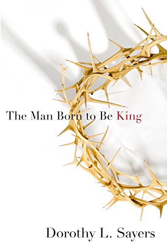 The Man Born to Be King: A Play-Cycle on the Life of Our Lord and Saviour Jesus Christ