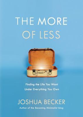The More of Less: Finding the Life You Want Under Everything You Own: The Life-Giving Benefits of Owning Less