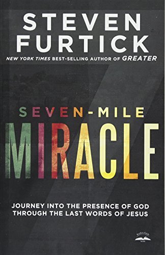 Seven-Mile Miracle: Journey into the Presence of God Through the Last Words of Jesus