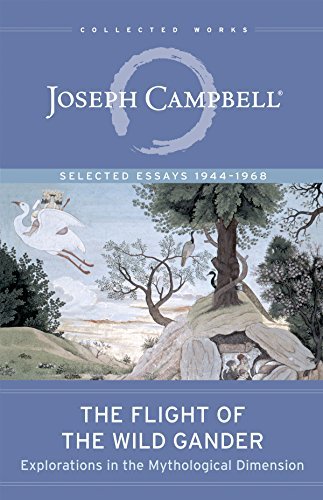 Flight of the Wild Gander: Explorations in the Mythological Dimension ― Selected Essays 1944–1968 (The Collected Works of Joseph Campbell)