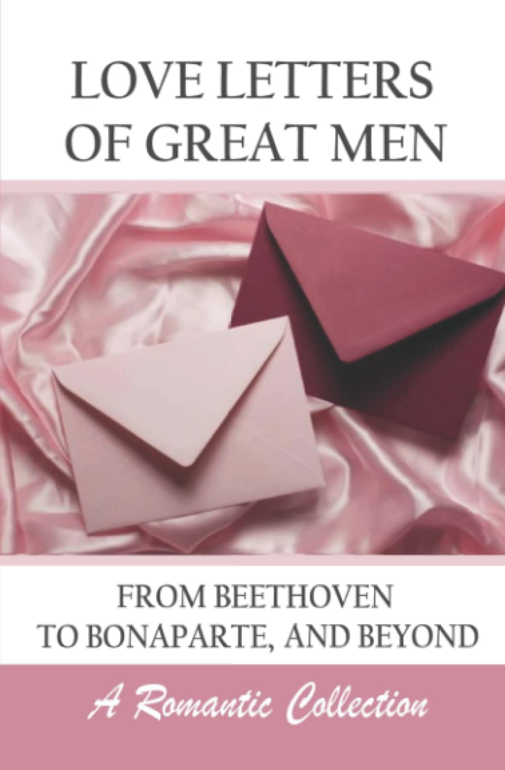 Love Letters of Great Men: From Beethoven to Bonaparte and Beyond: A Romantic Collection (Annotated)