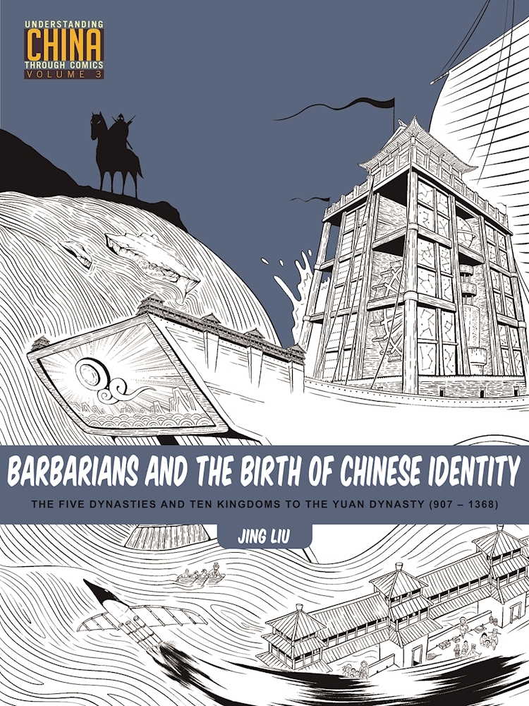Barbarians and the Birth of Chinese Identity: The Five Dynasties and Ten Kingdoms to the Yuan Dynasty (907 - 1368) (Understanding China Through Comics, 3, Band 3)