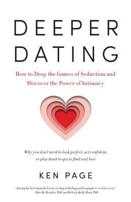 Deeper Dating: How to Drop the Games of Seduction and Discover the Power of Intimacy