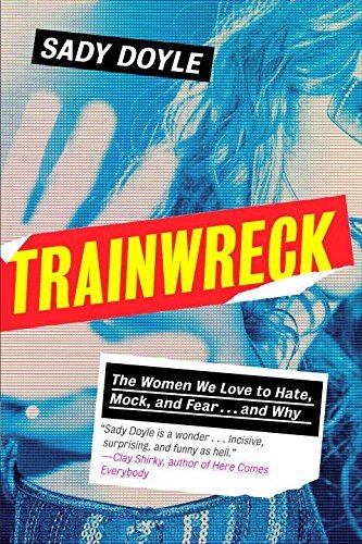 Trainwreck: The Women We Love to Hate, Mock, and Fear . . . and Why