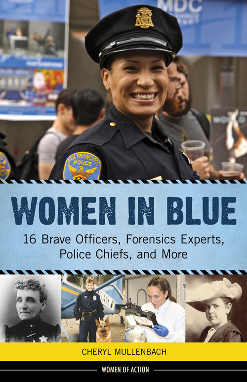 Women in Blue: 16 Brave Officers, Forensics Experts, Police Chiefs, and More: 16 Brave Officers, Forensics Experts, Police Chiefs, and More Volume 16 (Women of Action)