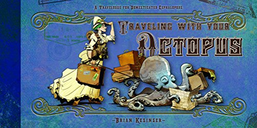 Traveling With Your Octopus: A Travelogue for Domesticated Cephalopods (Brian Kesinger's Octopus)