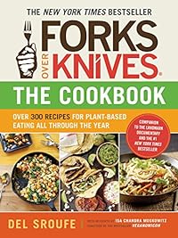 Forks Over Knives―The Cookbook. A New York Times Bestseller: Over 300 Simple and Delicious Plant-Based Recipes to Help You Lose Weight, Be Healthier, and Feel Better Every Day