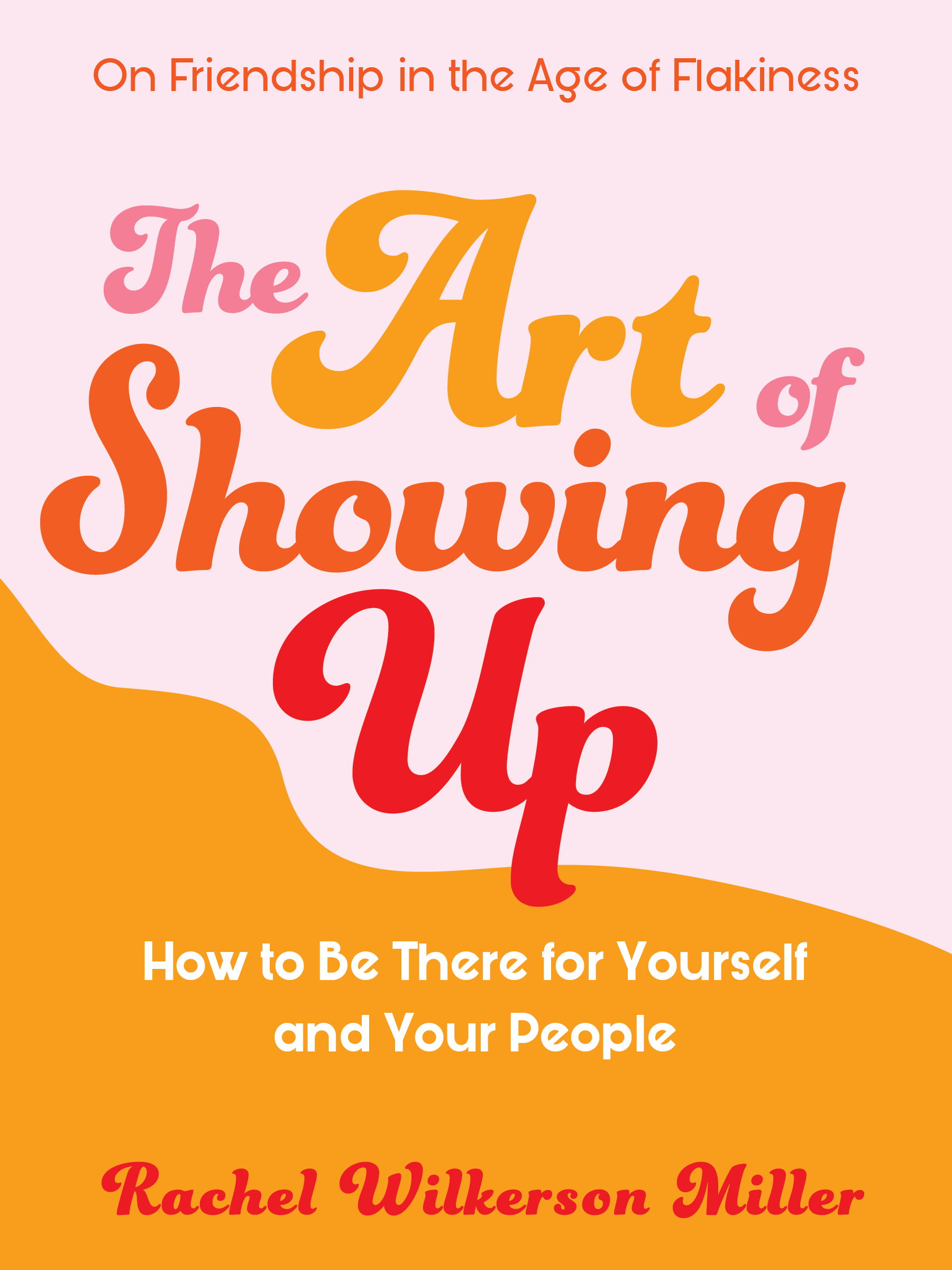 The Art of Showing Up: How to Be There for Yourself and Your People