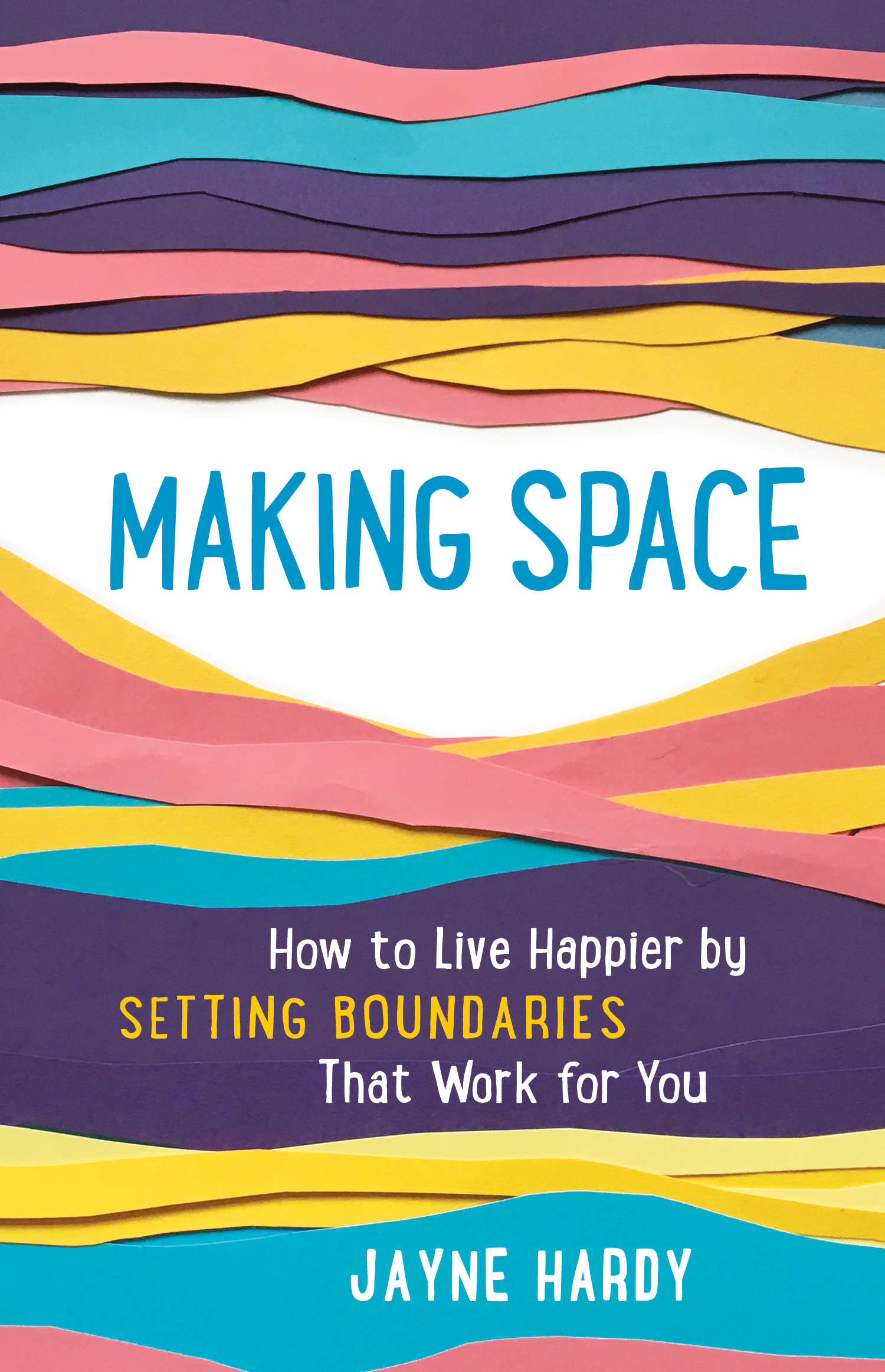 Making Space: How to Live Happier by Setting Boundaries That Work for You