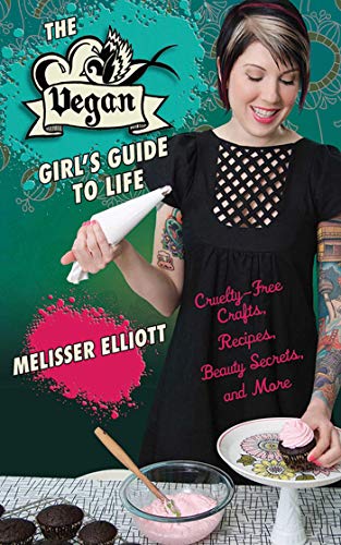 The Vegan Girl's Guide to Life: Cruelty-Free Crafts, Recipes, Beauty Secrets and More