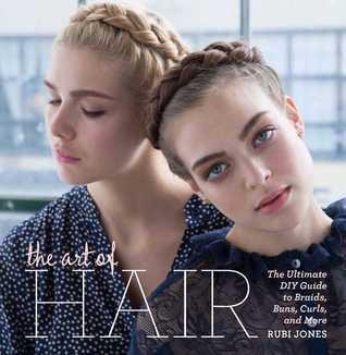 The Art of Hair: The Ultimate DIY Guide to Braids, Buns, Curls, and More