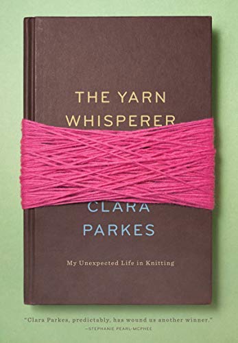 YARN WHISPERER: My Unexpected Life in Knitting
