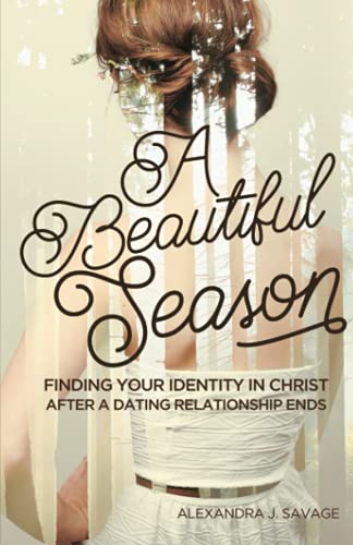 A Beautiful Season: Finding Your Identity in Christ After a Dating Relationship Ends