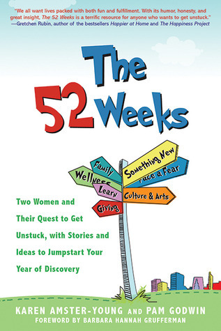 The 52 Weeks: Two Women and Their Quest to Get Unstuck, with Sto: Two Women and Their Quest to Get Unstuck, with Stories and Ideas to Jumpstart Your Year of Discovery