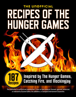 The Unofficial Recipes of The Hunger Games: 187 Recipes Inspired by The Hunger Games, Catching Fire, and Mockingjay