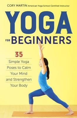 Yoga for Beginners: Simple Yoga Poses to Calm Your Mind and Strengthen Your Body: 35 Simple Yoga Poses to Calm Your Mind and Strengthen Your Body