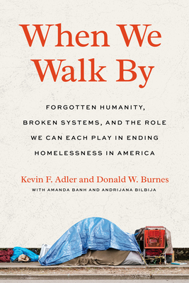 When We Walk By: Forgotten Humanity, Broken Systems, and the Role We Can Each Play in Ending Homelessness in America