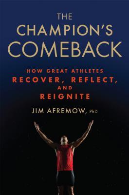 The Champion's Comeback: How Great Athletes Recover, Reflect, and Re-Ignite