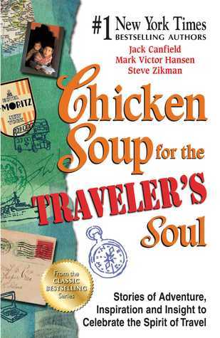 Chicken Soup for the Traveler's Soul: Stories of Adventure, Inspiration and Insight to Celebrate the Spirit of Travel (Chicken Soup for the Soul)