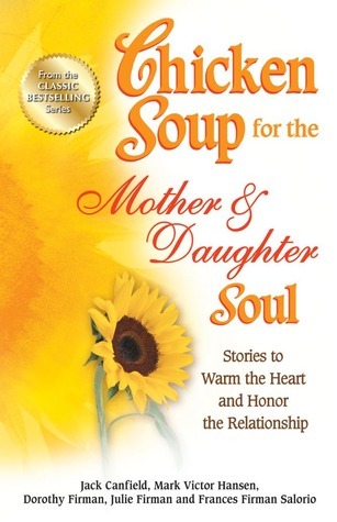 Chicken Soup for the Mother & Daughter Soul: Stories to Warm the Heart and Honor the Relationship (Chicken Soup for the Soul)