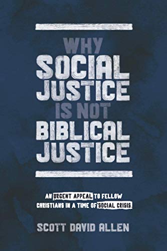 Why Social Justice Is Not Biblical Justice: An Urgent Appeal to Fellow Christians in a Time of Social Crisis