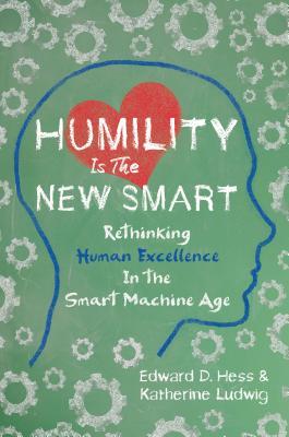 Humility Is the New Smart: Rethinking Human Excellence in the Smart Machine Age