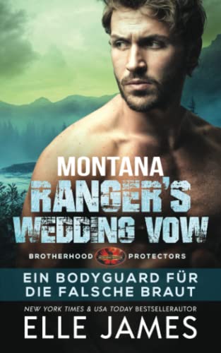 Montana Ranger's Wedding Vow: Ein Bodyguard für die Falsche Braut (Brotherhood Protectors Reihe, Band 8)