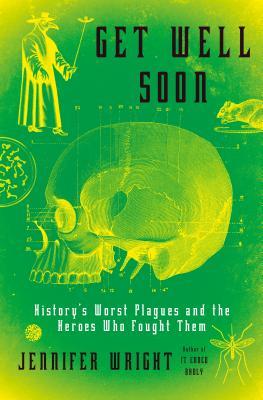 Get Well Soon: History'S Worst Plagues and the Heroes Who Fought Them
